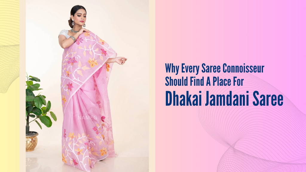 What Makes Dhakai Jamdani Saree A Quintessential Feature In Your Collection